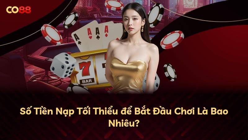 Số Tiền Nạp Tối Thiểu để Bắt Đầu Chơi Là Bao Nhiêu?