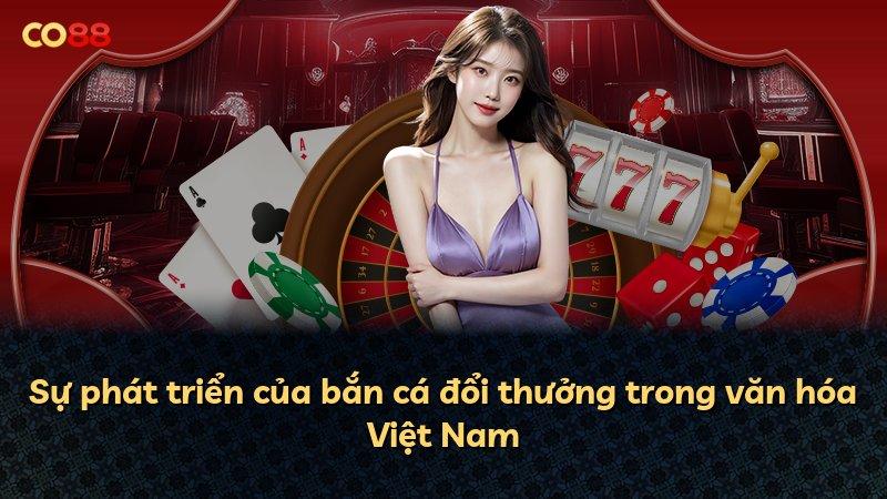 Sự phát triển của bắn cá đổi thưởng trong văn hóa Việt Nam