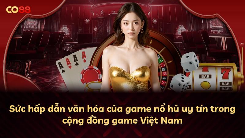 Sức hấp dẫn văn hóa của game nổ hủ uy tín trong cộng đồng game Việt Nam