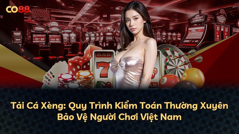 Tải Cá Xèng: Quy Trình Kiểm Toán Thường Xuyên Bảo Vệ Người Chơi Việt Nam