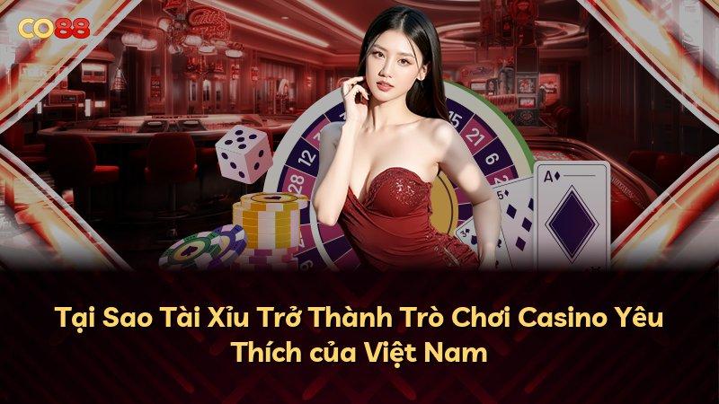 Tại Sao Tài Xỉu Trở Thành Trò Chơi Casino Yêu Thích của Việt Nam