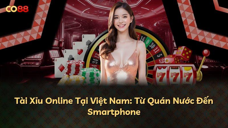 Tài Xỉu Online Tại Việt Nam: Từ Quán Nước Đến Smartphone