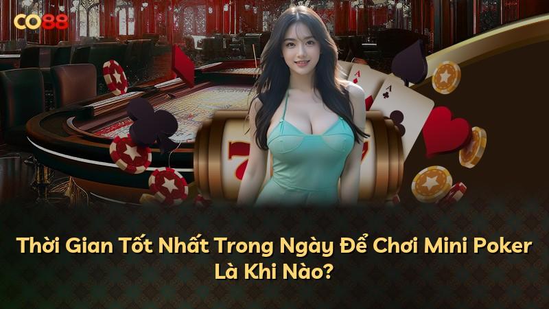 Thời Gian Tốt Nhất Trong Ngày Để Chơi Mini Poker Là Khi Nào?