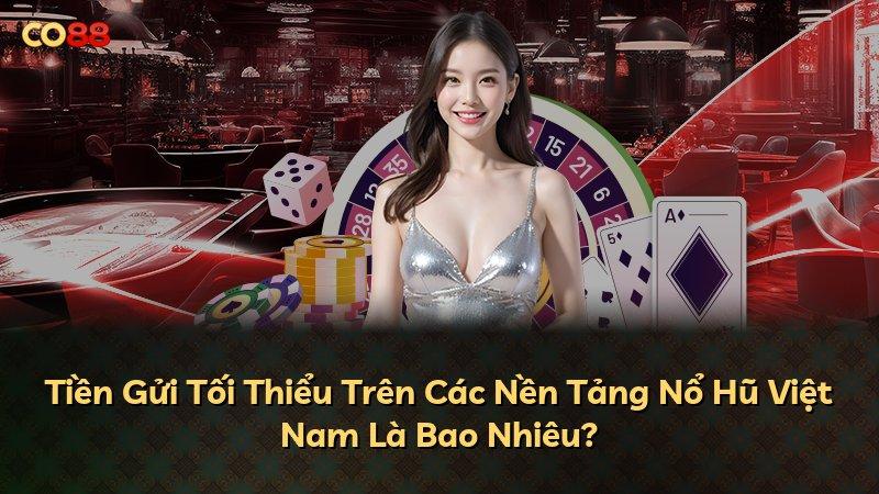 Tiền Gửi Tối Thiểu Trên Các Nền Tảng Nổ Hũ Việt Nam Là Bao Nhiêu?