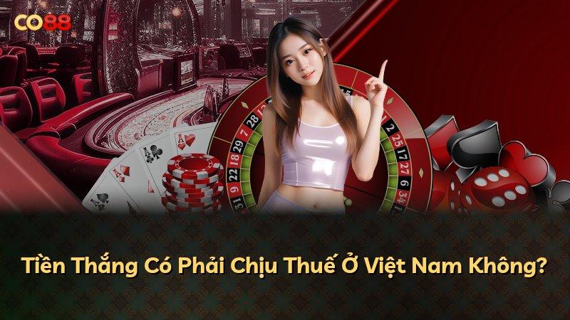 Tiền Thắng Có Phải Chịu Thuế Ở Việt Nam Không?