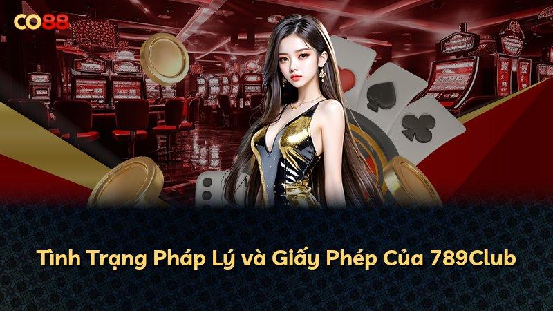 Tình Trạng Pháp Lý và Giấy Phép Của 789Club