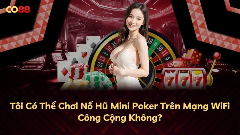 Tôi Có Thể Chơi Nổ Hũ Mini Poker Trên Mạng WiFi Công Cộng Không?