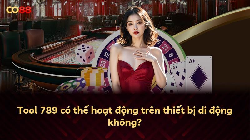 Tool 789 có thể hoạt động trên thiết bị di động không?