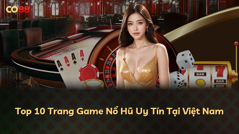 Top 10 Trang Game Nổ Hũ Uy Tín Tại Việt Nam