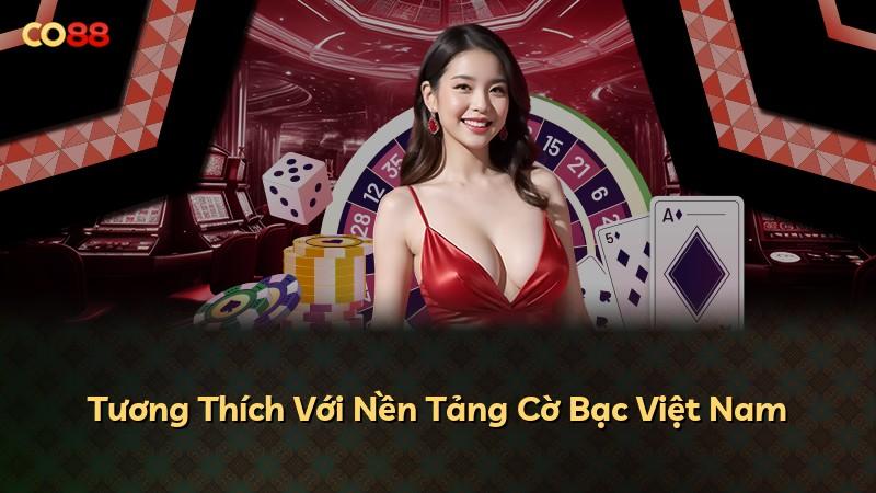 Tương Thích Với Nền Tảng Cờ Bạc Việt Nam