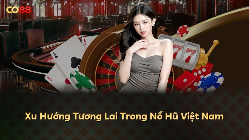 Xu Hướng Tương Lai Trong Nổ Hũ Việt Nam