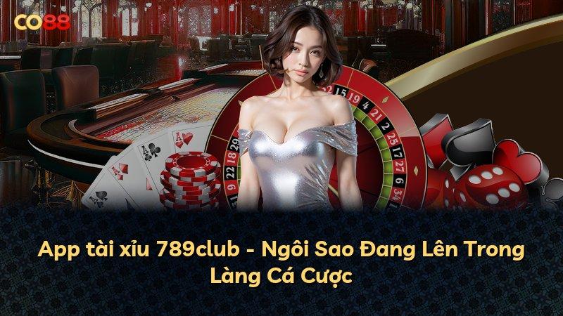 App tài xỉu 789club - Ngôi Sao Đang Lên Trong Làng Cá Cược
