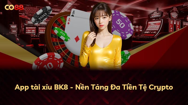 App tài xỉu BK8 - Nền Tảng Đa Tiền Tệ Crypto