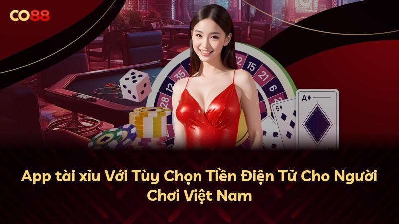 App tài xỉu Với Tùy Chọn Tiền Điện Tử Cho Người Chơi Việt Nam