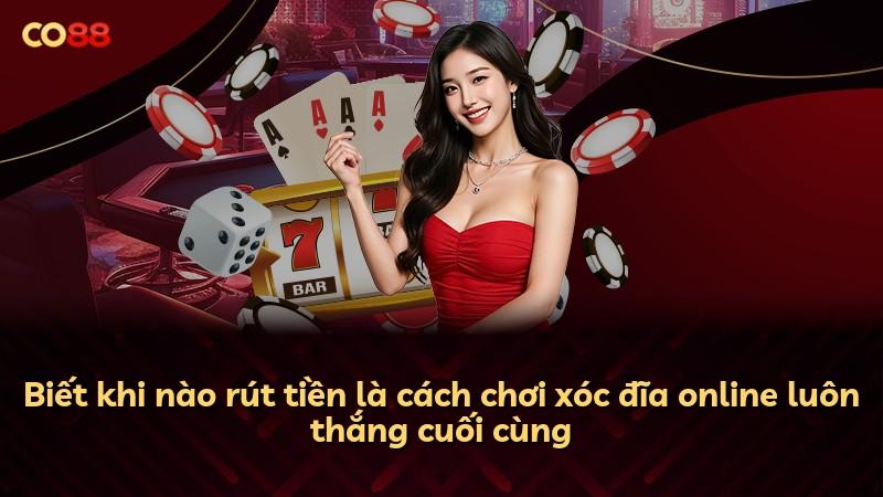 Biết khi nào rút tiền là cách chơi xóc đĩa online luôn thắng cuối cùng