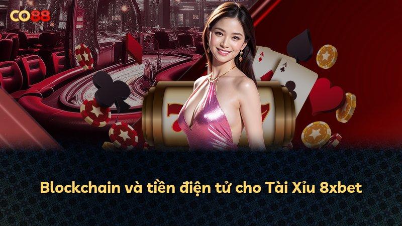 Blockchain và tiền điện tử cho Tài Xỉu 8xbet