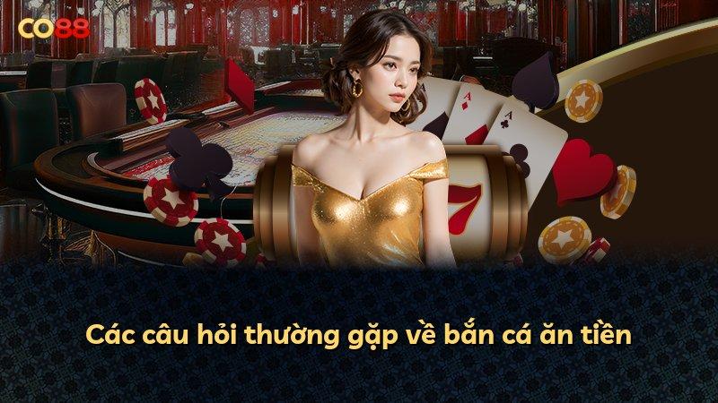 Các câu hỏi thường gặp về bắn cá ăn tiền