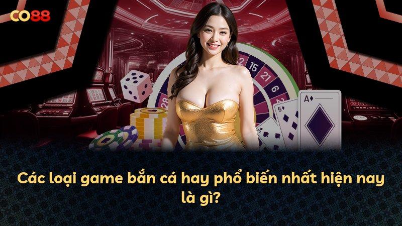 Các loại game bắn cá hay phổ biến nhất hiện nay là gì?