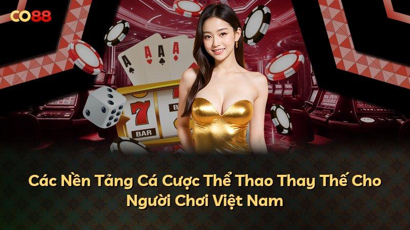 Các Nền Tảng Cá Cược Thể Thao Thay Thế Cho Người Chơi Việt Nam