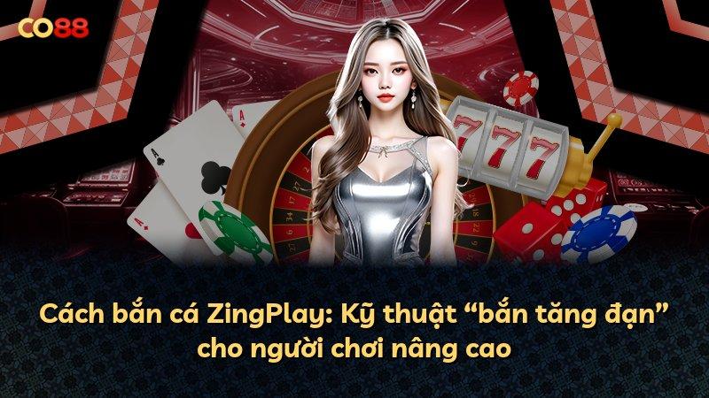 Cách bắn cá ZingPlay: Kỹ thuật “bắn tăng đạn” cho người chơi nâng cao