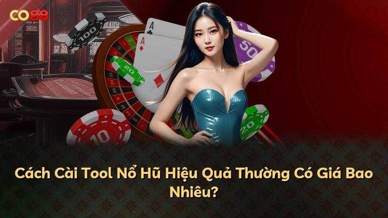 Cách Cài Tool Nổ Hũ Hiệu Quả Thường Có Giá Bao Nhiêu?
