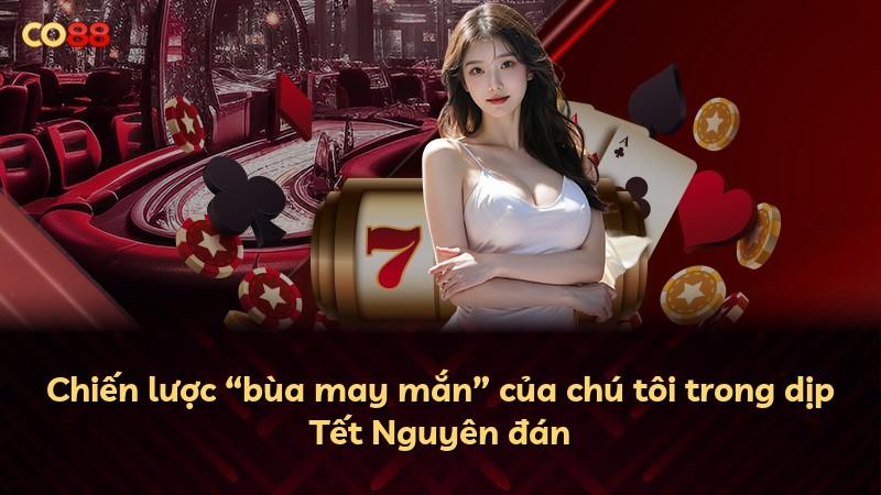 Chiến lược “bùa may mắn” của chú tôi trong dịp Tết Nguyên đán