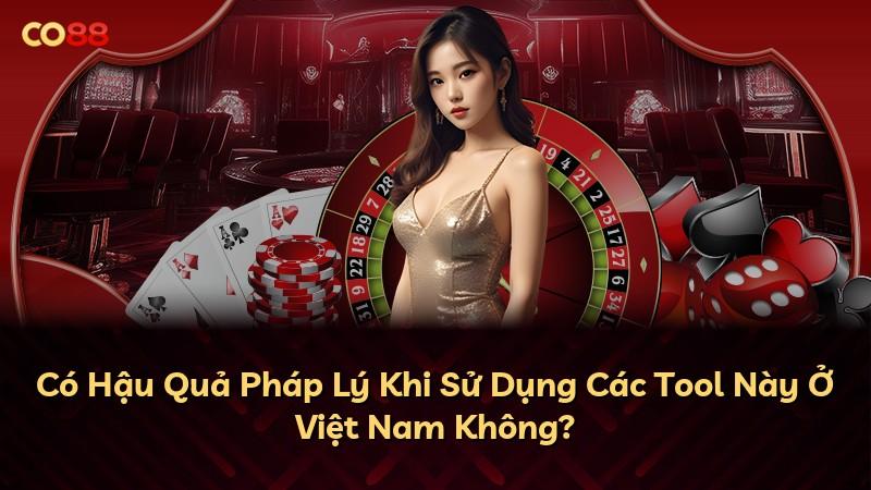 Có Hậu Quả Pháp Lý Khi Sử Dụng Các Tool Này Ở Việt Nam Không?