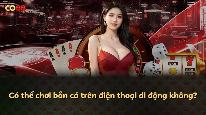 Có thể chơi bắn cá trên điện thoại di động không?