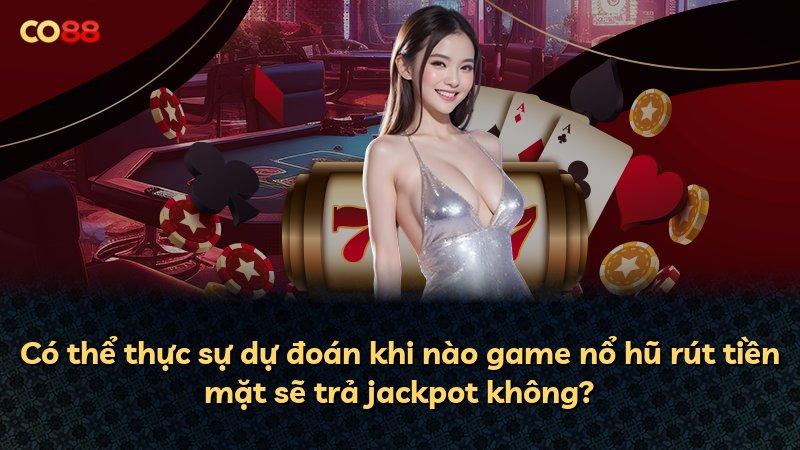 Có thể thực sự dự đoán khi nào game nổ hũ rút tiền mặt sẽ trả jackpot không?