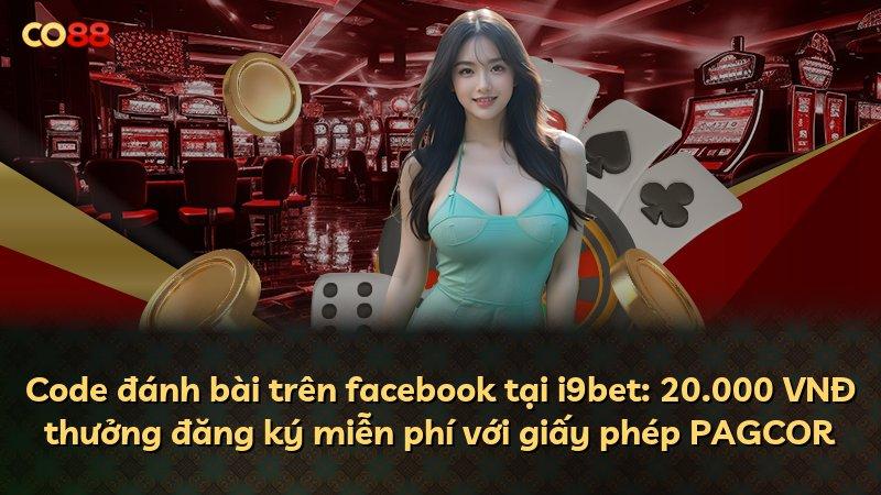 Code đánh bài trên facebook tại i9bet: 20.000 VNĐ thưởng đăng ký miễn phí với giấy phép PAGCOR