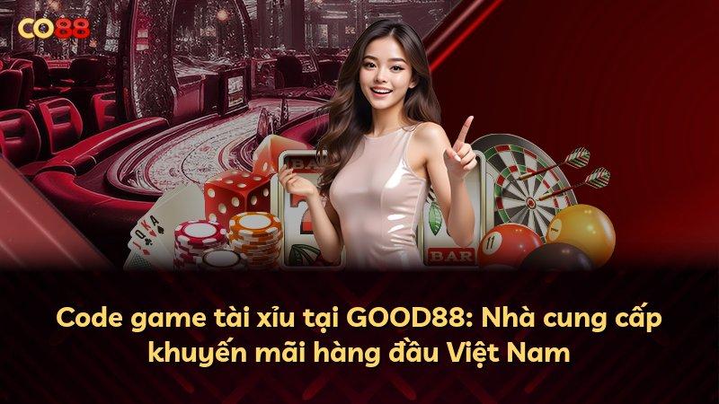Code game tài xỉu tại GOOD88: Nhà cung cấp khuyến mãi hàng đầu Việt Nam