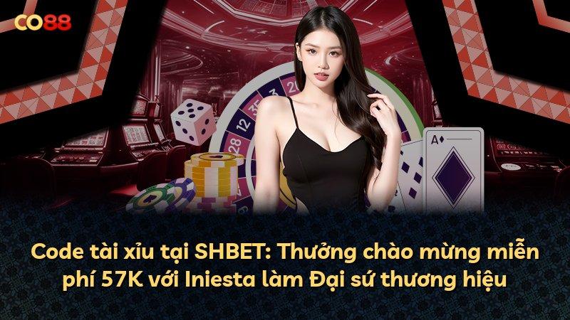 Code tài xỉu tại SHBET: Thưởng chào mừng miễn phí 57K với Iniesta làm Đại sứ thương hiệu