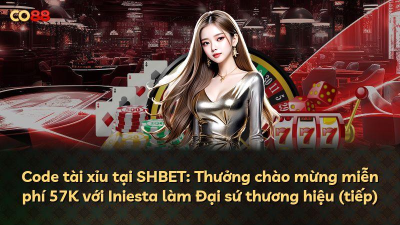 Code tài xỉu tại SHBET: Thưởng chào mừng miễn phí 57K với Iniesta làm Đại sứ thương hiệu (tiếp)