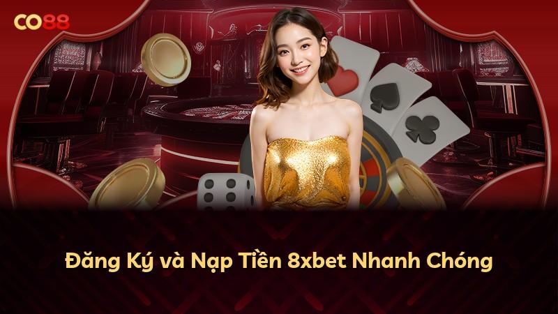 Đăng Ký và Nạp Tiền 8xbet Nhanh Chóng