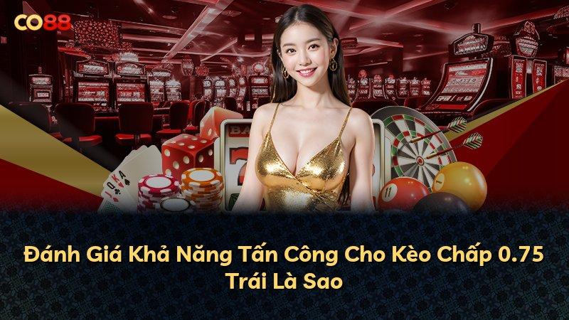 Đánh Giá Khả Năng Tấn Công Cho Kèo Chấp 0.75 Trái Là Sao