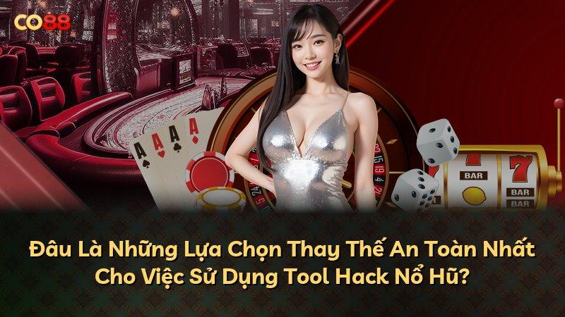 Đâu Là Những Lựa Chọn Thay Thế An Toàn Nhất Cho Việc Sử Dụng Tool Hack Nổ Hũ?