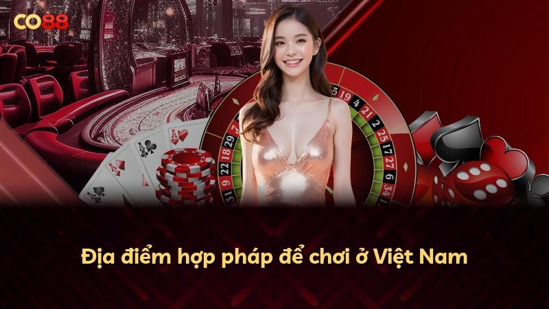Địa điểm hợp pháp để chơi ở Việt Nam