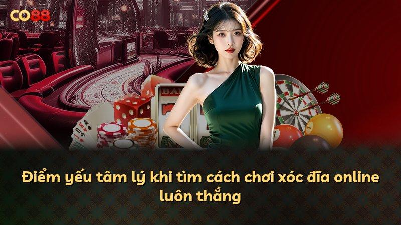 Điểm yếu tâm lý khi tìm cách chơi xóc đĩa online luôn thắng