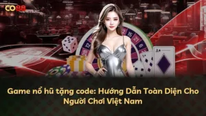 Game nổ hũ tặng code: Hướng Dẫn Toàn Diện Cho Người Chơi Việt Nam
