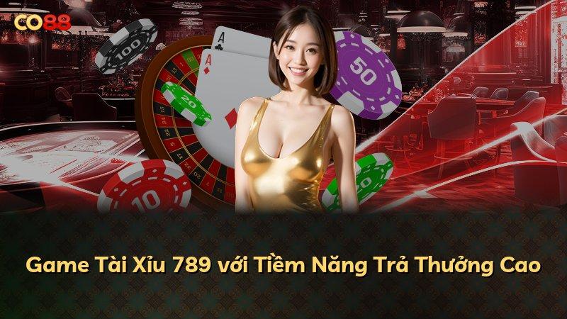 Game Tài Xỉu 789 với Tiềm Năng Trả Thưởng Cao