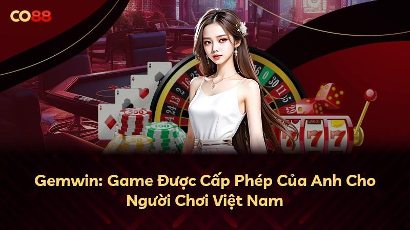 Gemwin: Game Được Cấp Phép Của Anh Cho Người Chơi Việt Nam