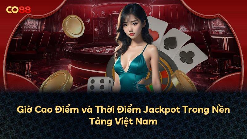 Giờ Cao Điểm và Thời Điểm Jackpot Trong Nền Tảng Việt Nam