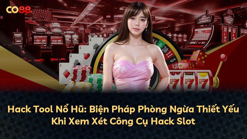 Hack Tool Nổ Hũ: Biện Pháp Phòng Ngừa Thiết Yếu Khi Xem Xét Công Cụ Hack Slot