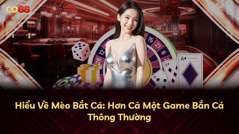 Hiểu Về Mèo Bắt Cá: Hơn Cả Một Game Bắn Cá Thông Thường