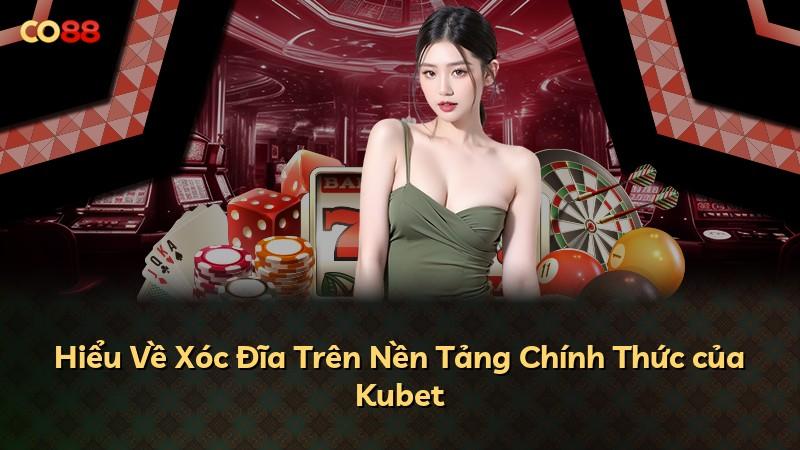 Hiểu Về Xóc Đĩa Trên Nền Tảng Chính Thức của Kubet