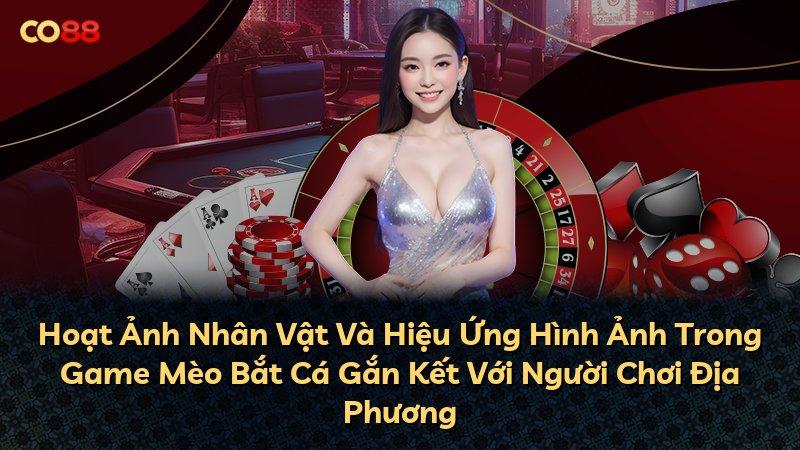 Hoạt Ảnh Nhân Vật Và Hiệu Ứng Hình Ảnh Trong Game Mèo Bắt Cá Gắn Kết Với Người Chơi Địa Phương