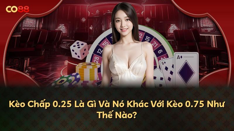 Kèo Chấp 0.25 Là Gì Và Nó Khác Với Kèo 0.75 Như Thế Nào?
