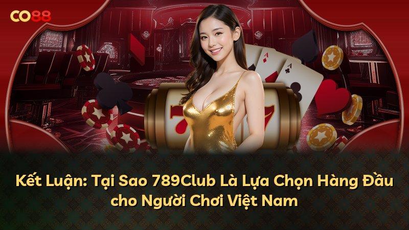 Kết Luận: Tại Sao 789Club Là Lựa Chọn Hàng Đầu cho Người Chơi Việt Nam