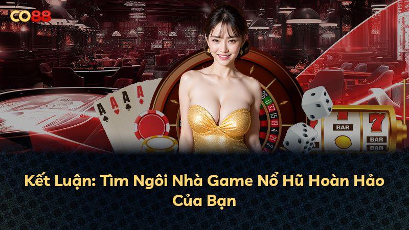 Kết Luận: Tìm Ngôi Nhà Game Nổ Hũ Hoàn Hảo Của Bạn
