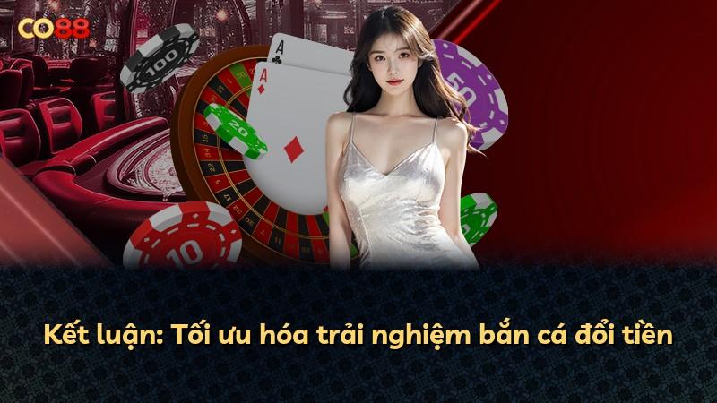 Kết luận: Tối ưu hóa trải nghiệm bắn cá đổi tiền